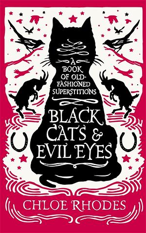 Black Cats and Evil Eyes: A Book of Old-Fashioned Superstitions by Chloe Rhodes