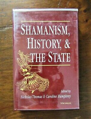 Shamanism, History, and the State by Nicholas Thomas