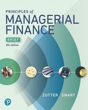 Principles of Managerial Finance, Brief by Scott Smart, Chad Zutter