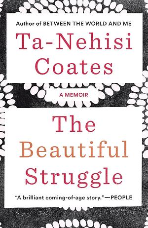 The Beautiful Struggle: A Father, Two Sons, and an Unlikely Road to Manhood by Ta-Nehisi Coates