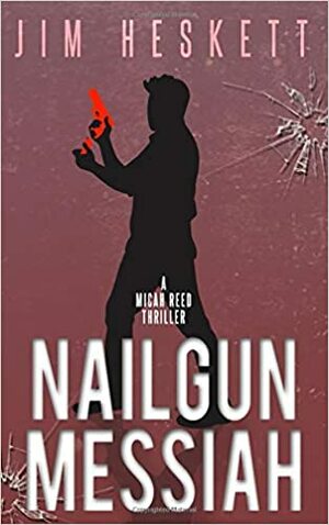 Nailgun Messiah by Jim Heskett