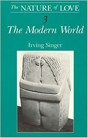 The Nature of Love, Volume 3: The Modern World by Irving Singer
