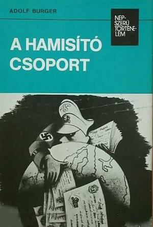 A hamisító csoport Népszerű Történelem by Adolf Burger, Zoltán Gyulay