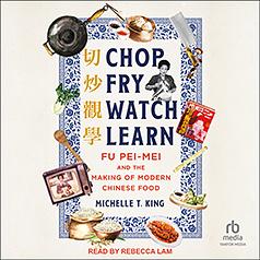 Chop Fry Watch Learn: Fu Pei-Mei and the Making of Modern Chinese Food by Michelle T. King