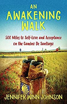 An Awakening Walk: 500 Miles to Self-love and Acceptance on the Camino De Santiago by Jennifer Johnson