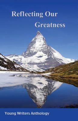 Reflecting Our Greatness: Young Writers Anthology by Derek Koehl
