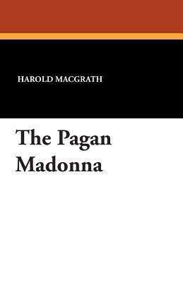 The Pagan Madonna by Harold Macgrath