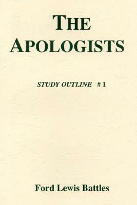 The Apologists: Study Outline # 1 by Ford Lewis Battles