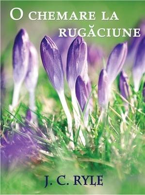 O chemare la rugăciune by J.C. Ryle