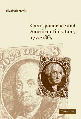 Correspondence and American Literature, 1770-1865 by Elizabeth Hewitt