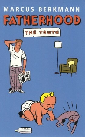 Fatherhood: The Truth by Marcus Berkmann