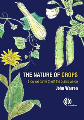 The Nature of Crops: How We Came to Eat the Plants We Do by John Warren