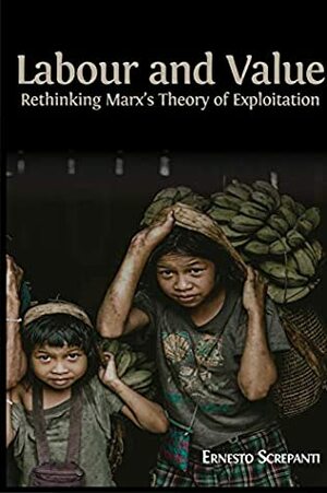 Labour and Value: Rethinking Marx's Theory of Exploitation by Ernesto Screpanti