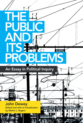 The Public and Its Problems: An Essay in Political Inquiry by John Dewey