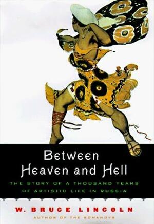 Between Heaven and Hell: A Thousand Years of the Russian Artistic Experience by W. Bruce Lincoln