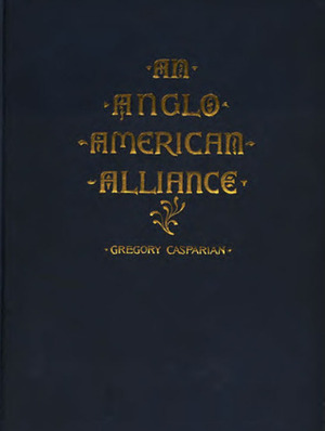 An Anglo-American Alliance: A Serio-comic Romance and Forecast of the Future by Gregory Casparian