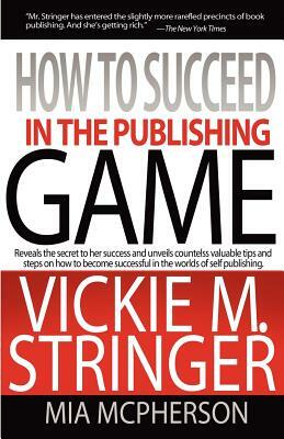 How to Succeed in the Publishing Game by Vickie M. Stringer, Mia McPherson