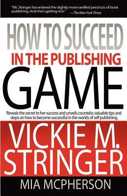 How to Succeed in the Publishing Game by Mia McPherson, Vickie M. Stringer