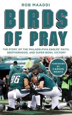 Birds of Pray: The Story of the Philadelphia Eagles' Faith, Brotherhood, and Super Bowl Victory by Rob Maaddi