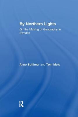 By Northern Lights: On the Making of Geography in Sweden by Tom Mels, Anne Buttimer