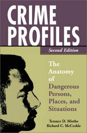 Crime Profiles: The Anatomy of Dangerous Persons, Places, and Situations by Terance D. Miethe, Richard C. McCorkle