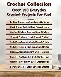 Crochet Collection: Over 150 Everyday Crochet Projects For You!: by Carol O'Connor