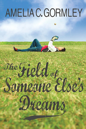 The Field of Someone Else's Dreams by Amelia C. Gormley