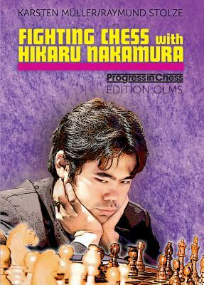 Fighting Chess with Hikaru Nakamura: An American Chess Career in the Footsteps of Bobby Fischer by Raymund Stolze, Karsten Muller