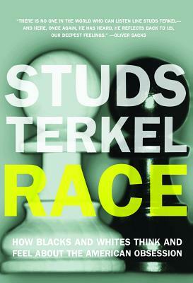 Race: How Blacks and Whites Think and Feel about the American Obsession by Studs Terkel