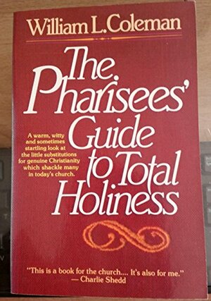 The Pharisee's Guide to Total Holiness by William L. Coleman