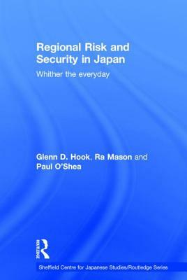 Regional Risk and Security in Japan: Whither the Everyday by Glenn D. Hook, Paul O'Shea, Ra Mason