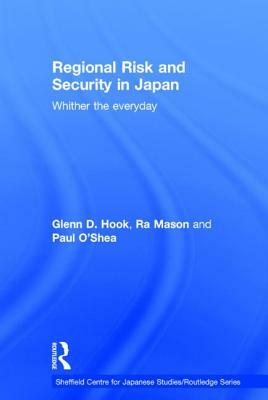 Regional Risk and Security in Japan: Whither the Everyday by Glenn D. Hook, Paul O'Shea, Ra Mason