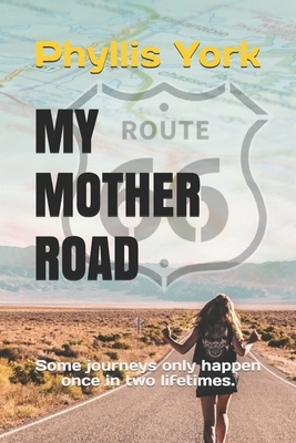 My Mother Road: Some journeys only happen once in two lifetimes. by Phyllis York