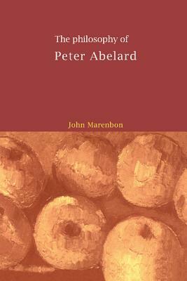 The Philosophy of Peter Abelard by John Marenbon