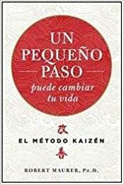 Un Pequeño Paso Puede Cambiar Tu Vida by Robert Maurer