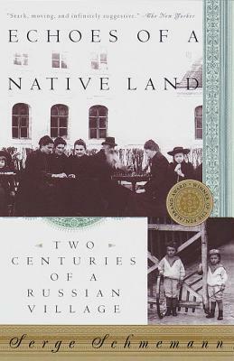 Echoes of a Native Land: Two Centuries of a Russian Village by Serge Schmemann