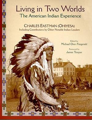 Living in Two Worlds: The American Indian Experience by Charles A. Eastman