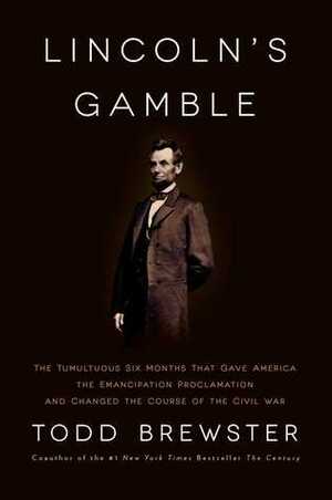 Lincoln's Gamble: How the Emancipation Proclamation Changed the Course of the Civil War by Todd Brewster