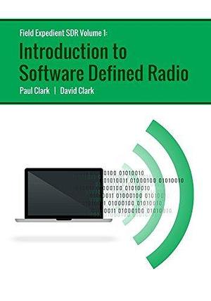 Field Expedient SDR: Introduction to Software Defined Radio by David Clark, Paul Clark, Paul Clark