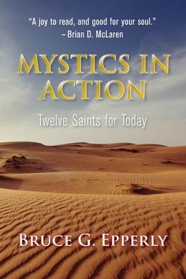 Mystics in Action: Twelve Saints for Today by Bruce G. Epperly