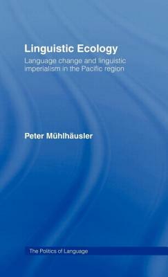 Linguistic Ecology: Language Change and Linguistic Imperialism in the Pacific Region by Peter Mühlhäusler