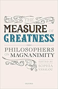 The Measure of Greatness: Philosophers on Magnanimity by Sophia Vasalou