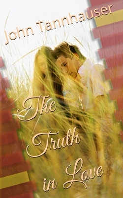 The Truth in Love by John Tannhauser