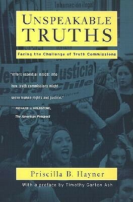 Unspeakable Truths: Facing the Challenge of Truth Commissions by Priscilla B. Hayner