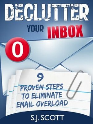 Daily Inbox Zero: 9 Proven Steps to Eliminate Email Overload (Productive Habits Book 5) by S.J. Scott