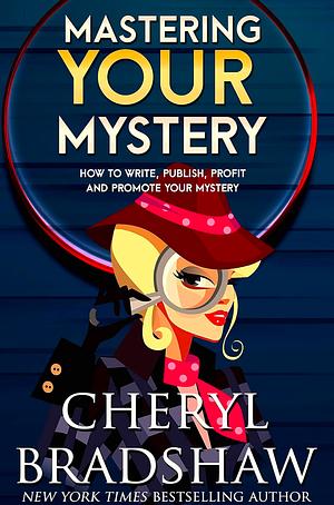 Mastering Your Mystery: Write, Publish, and Profit with Your Mysteries & Thrillers by Cheryl Bradshaw