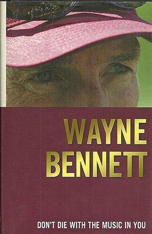 Don't Die with the Music in You by Steve Crawley, Wayne Bennett, Wayne Bennett