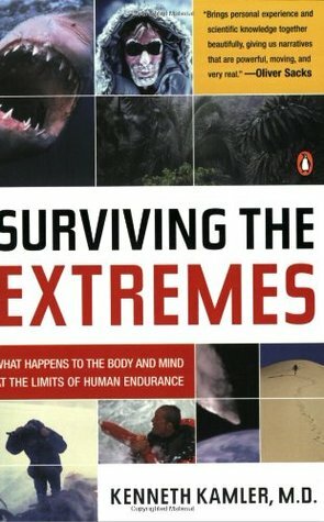 Surviving the Extremes: What Happens to the Body and Mind at the Limits of Human Endurance by Kenneth Kamler