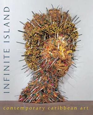Infinite Island: Contemporary Caribbean Art by Annie Paul, Tumelo Mosaka, Nicolette Ramirez