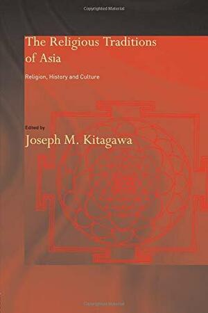 The Religious Traditions of Asia: Religion, History, and Culture by Joseph Mitsuo Kitagawa